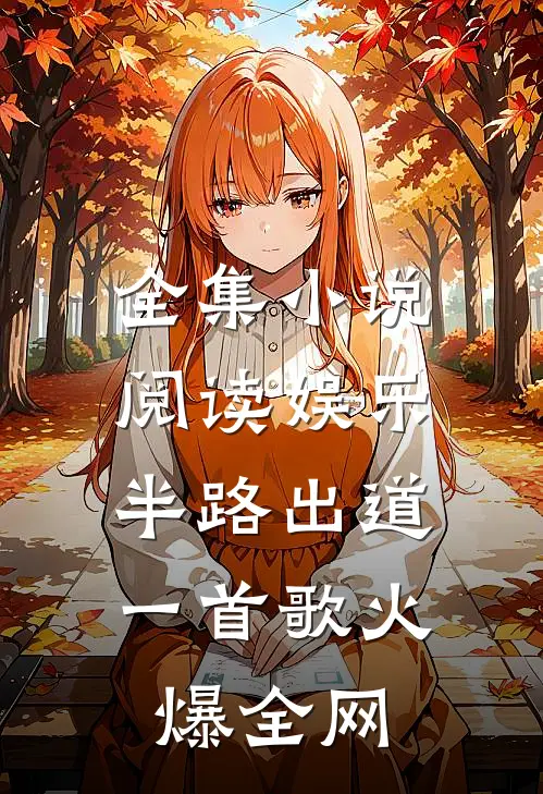 全集小说阅读娱乐：半路出道，一首歌火爆全网