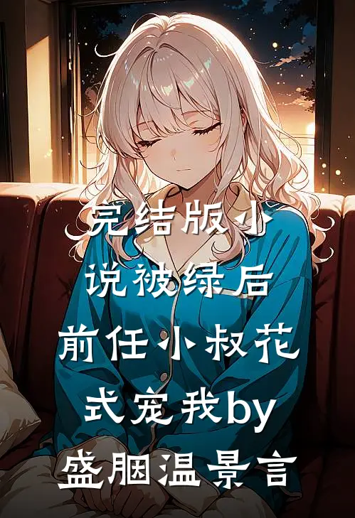 完结版小说被绿后，前任小叔花式宠我by盛胭温景言