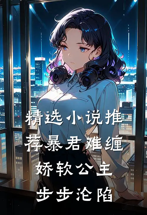精选小说推荐暴君难缠，娇软公主步步沦陷