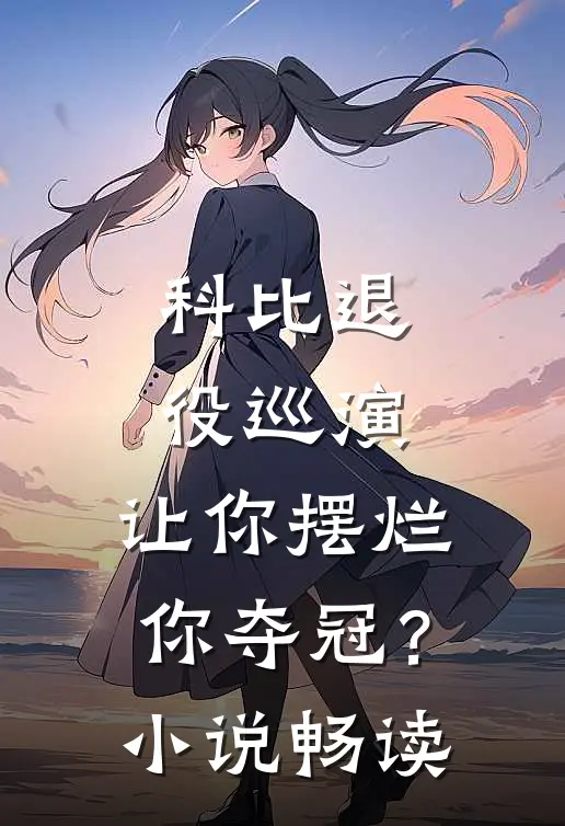 科比退役巡演，让你摆烂你夺冠？小说畅读