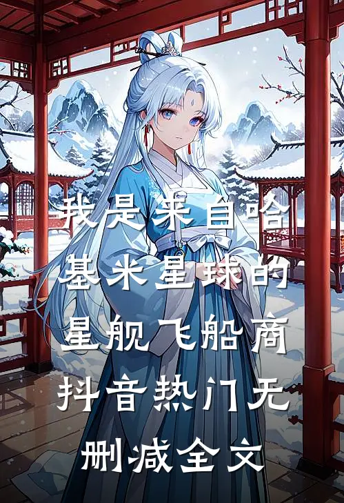 我是来自哈基米星球的星舰飞船商抖音热门无删减全文
