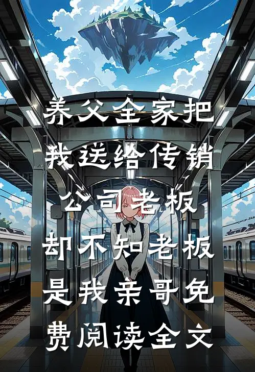 养父全家把我送给传销公司老板，却不知老板是我亲哥免费阅读全文