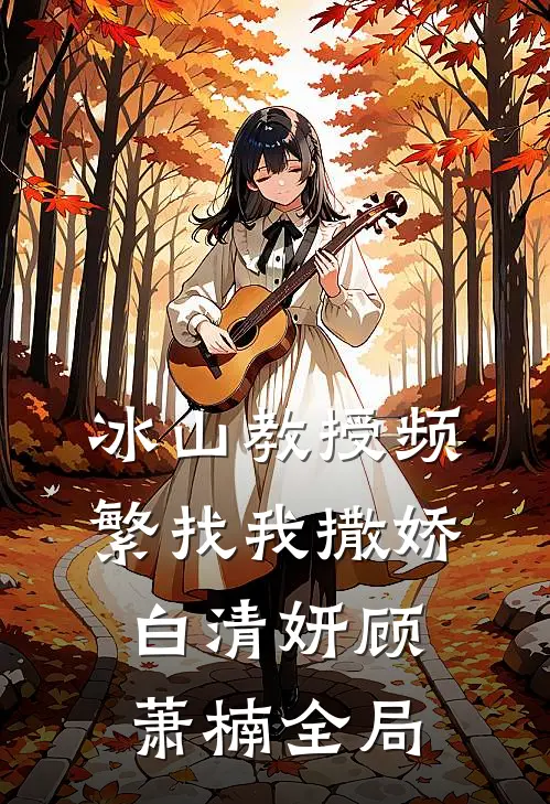 冰山教授频繁找我撒娇白清妍顾萧楠全局