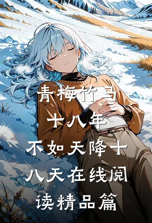 青梅竹马十八年,不如天降十八天在线阅读精品篇