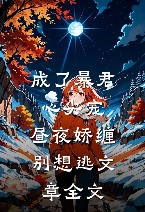 成了暴君心尖宠，昼夜娇缠别想逃文章全文