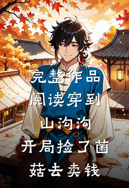 完整作品阅读穿到山沟沟，开局捡了菌菇去卖钱