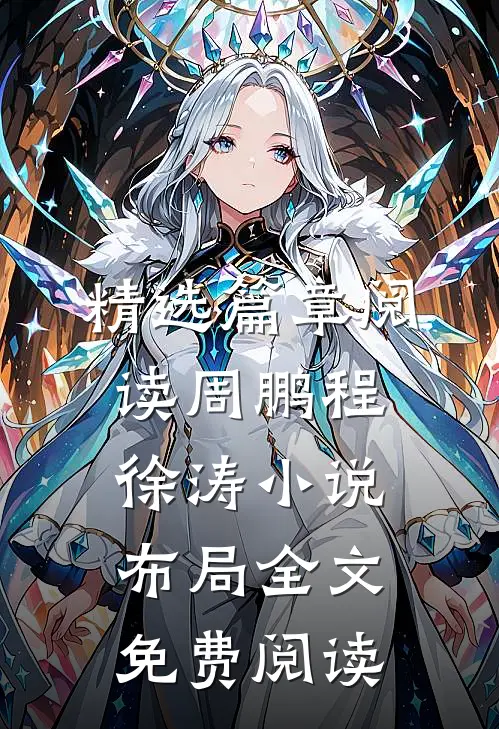精选篇章阅读周鹏程徐涛小说布局全文免费阅读