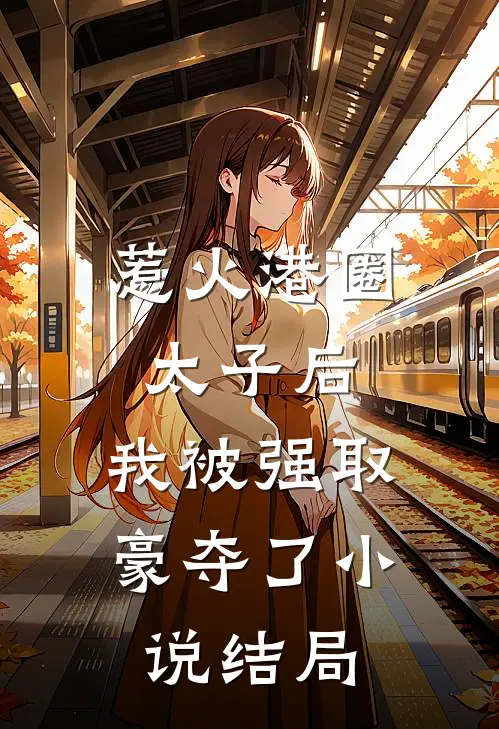 惹火港圈太子后，我被强取豪夺了小说结局