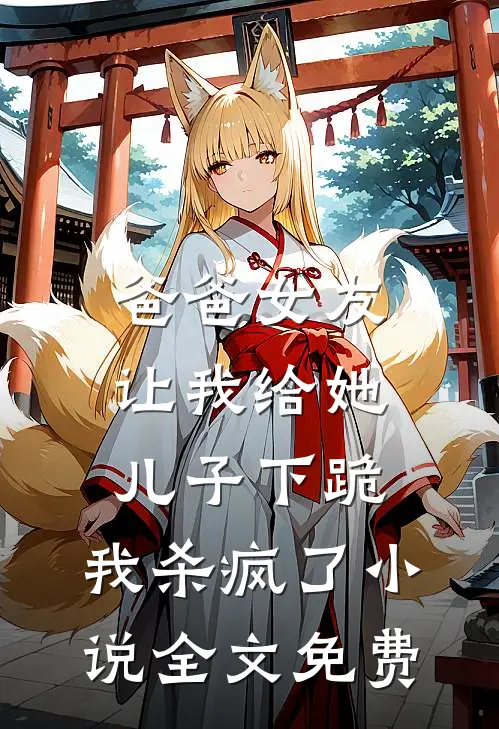 爸爸女友让我给她儿子下跪，我杀疯了小说全文免费