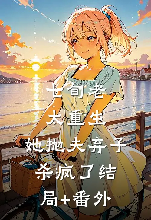 七旬老太重生，她抛夫弃子杀疯了结局+番外