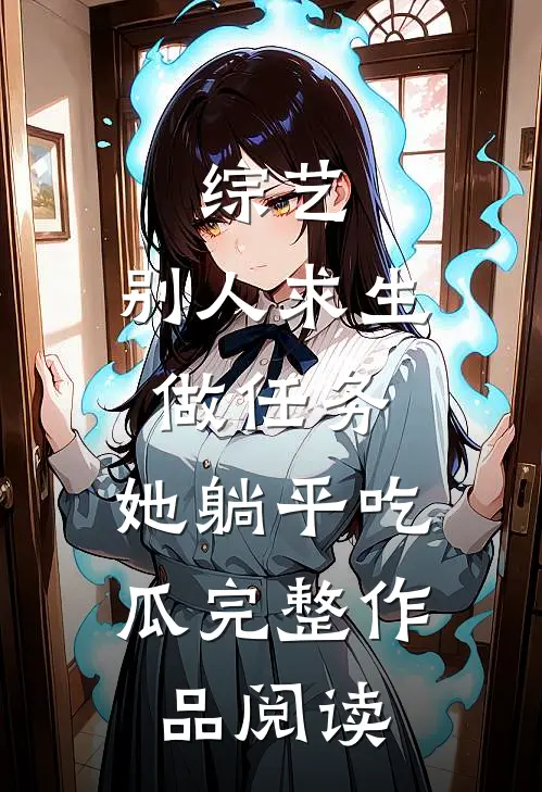 综艺：别人求生做任务，她躺平吃瓜完整作品阅读