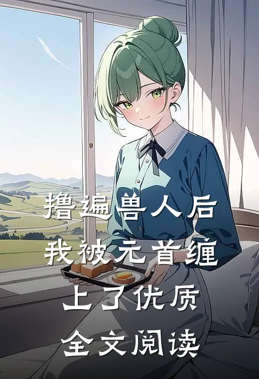 撸遍兽人后，我被元首缠上了优质全文阅读