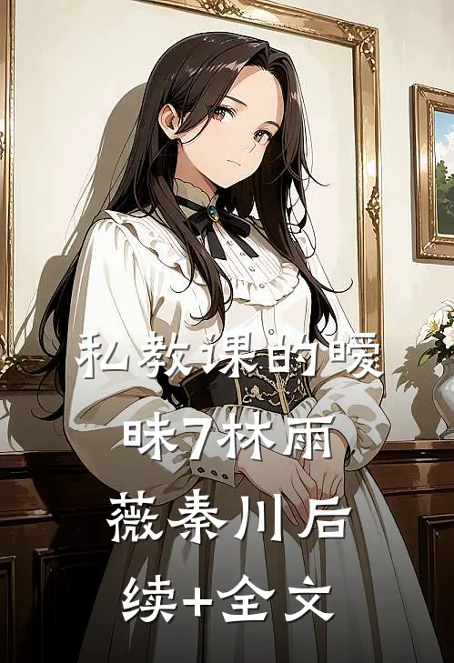 私教课的暧昧7林雨薇秦川后续+全文