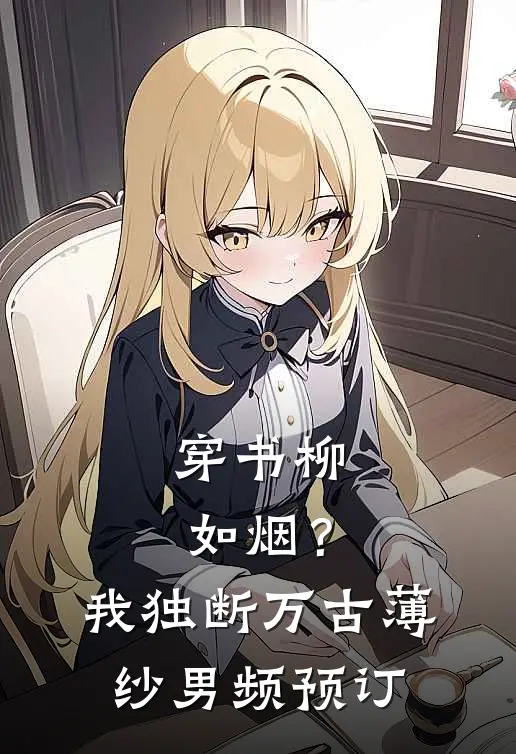 穿书柳如烟？我独断万古薄纱男频预订