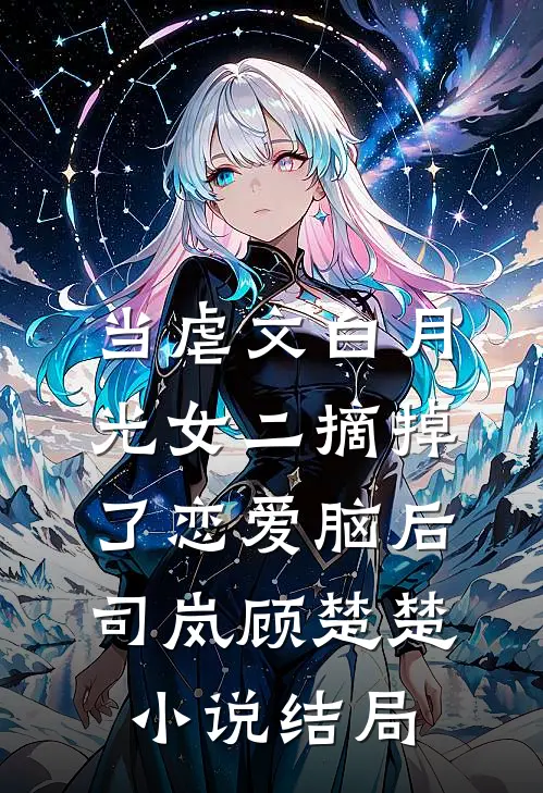 当虐文白月光女二摘掉了恋爱脑后司岚顾楚楚小说结局