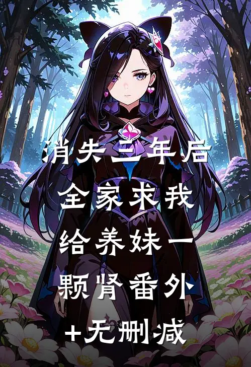 消失三年后，全家求我给养妹一颗肾番外+无删减