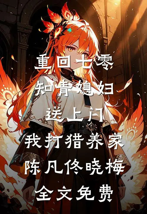 重回七零：知青媳妇送上门，我打猎养家陈凡佟晓梅全文免费