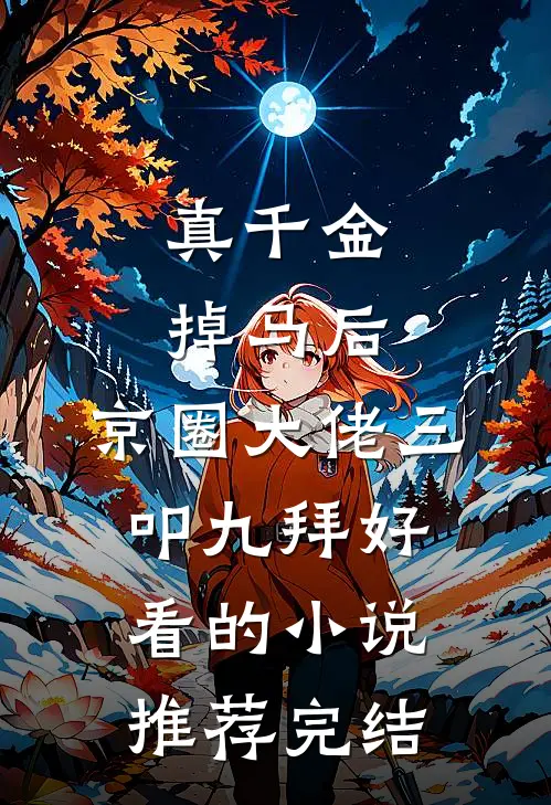 真千金掉马后，京圈大佬三叩九拜好看的小说推荐完结