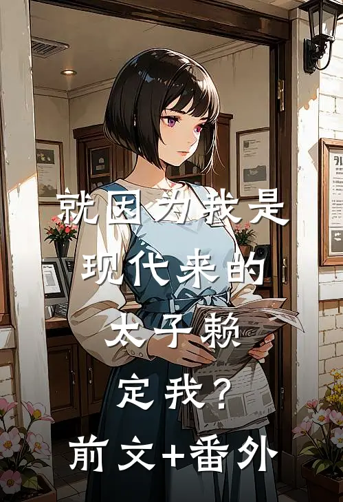 就因为我是现代来的，太子赖定我？前文+番外