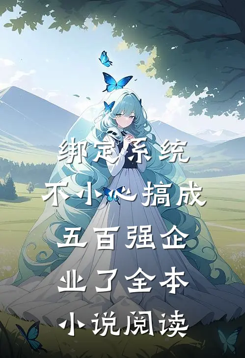 绑定系统：不小心搞成五百强企业了全本小说阅读