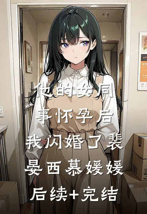 他的女同事怀孕后，我闪婚了裴晏西慕媛媛后续+完结