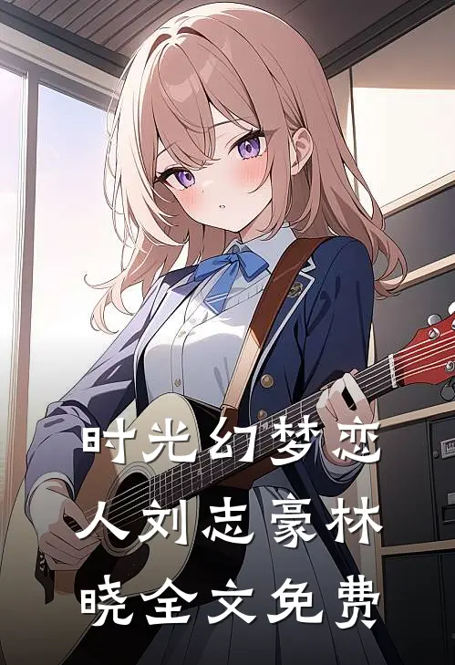时光幻梦恋人刘志豪林晓全文免费