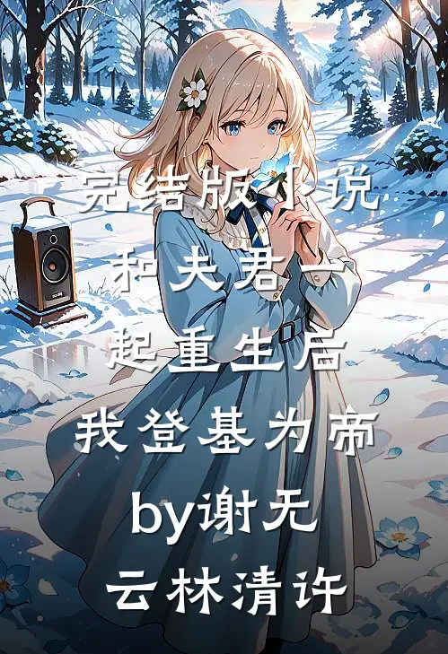 完结版小说和夫君一起重生后，我登基为帝by谢无云林清许