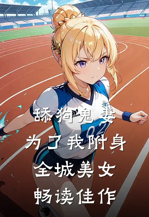 舔狗鬼妻，为了我附身全城美女畅读佳作