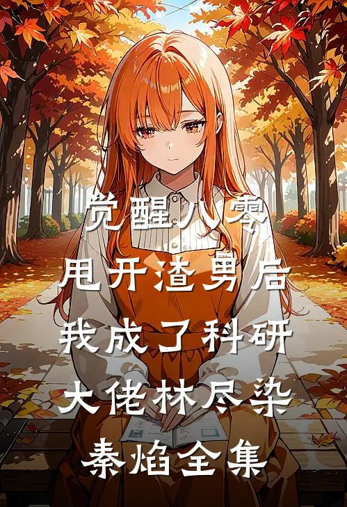 觉醒八零，甩开渣男后我成了科研大佬林尽染秦焰 全集