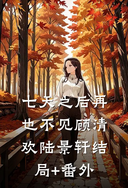 七天之后再也不见顾清欢陆景轩结局+番外