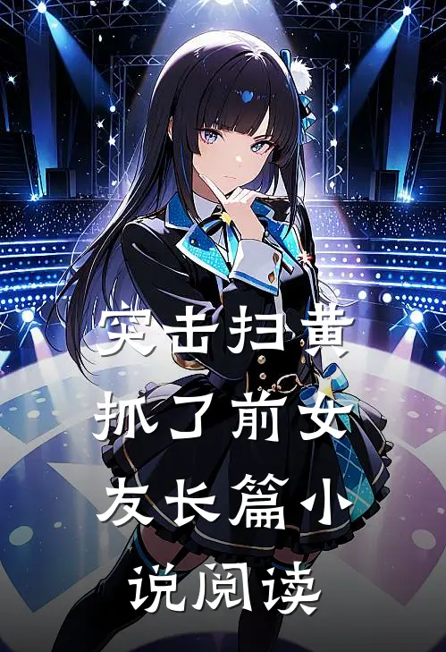 突击扫黄，抓了前女友长篇小说阅读