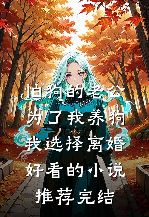 怕狗的老公为了我养狗，我选择离婚好看的小说推荐完结