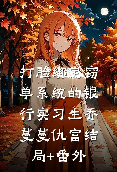 打脸绑定窃单系统的银行实习生乔蔓蔓仇富结局+番外