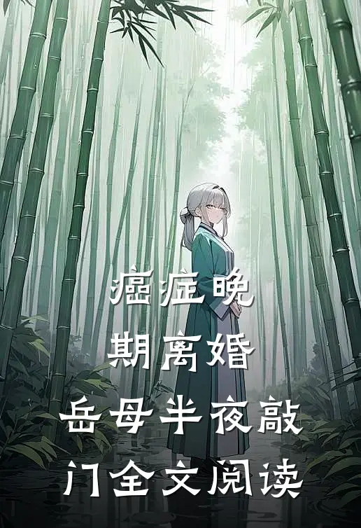 癌症晚期离婚，岳母半夜敲门全文阅读