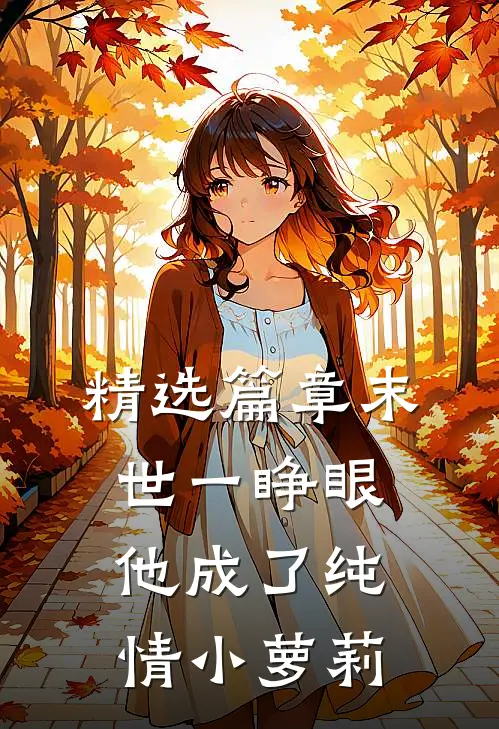 精选篇章末世一睁眼，他成了纯情小萝莉