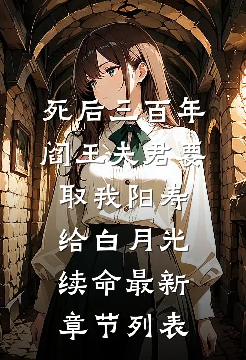 死后三百年，阎王夫君要取我阳寿给白月光续命最新章节列表
