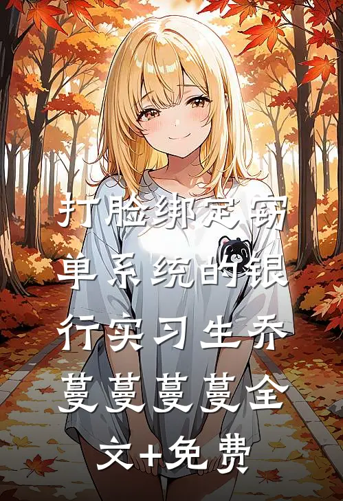 打脸绑定窃单系统的银行实习生乔蔓蔓蔓蔓全文+免费