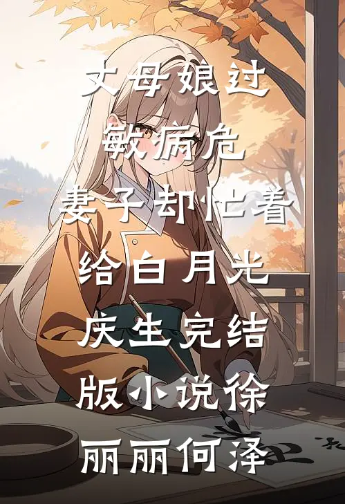 丈母娘过敏病危，妻子却忙着给白月光庆生完结版小说徐丽丽何泽