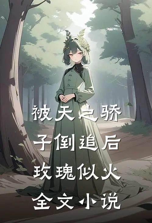 被天之骄子倒追后，玫瑰似火全文小说