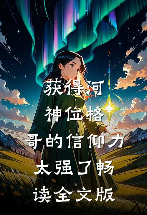 获得河神位格，哥的信仰力太强了畅读全文版