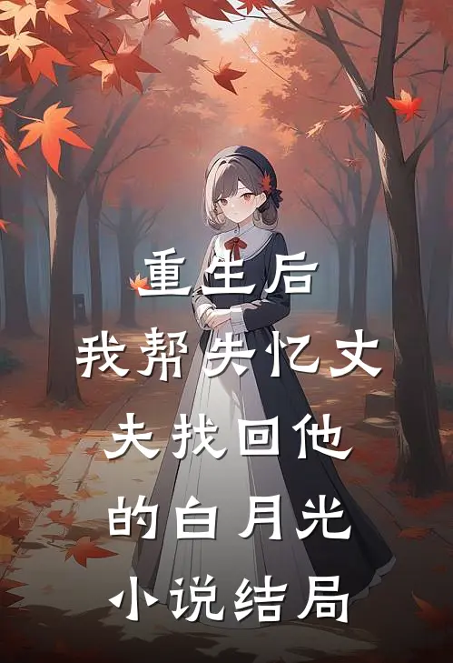 重生后，我帮失忆丈夫找回他的白月光小说结局
