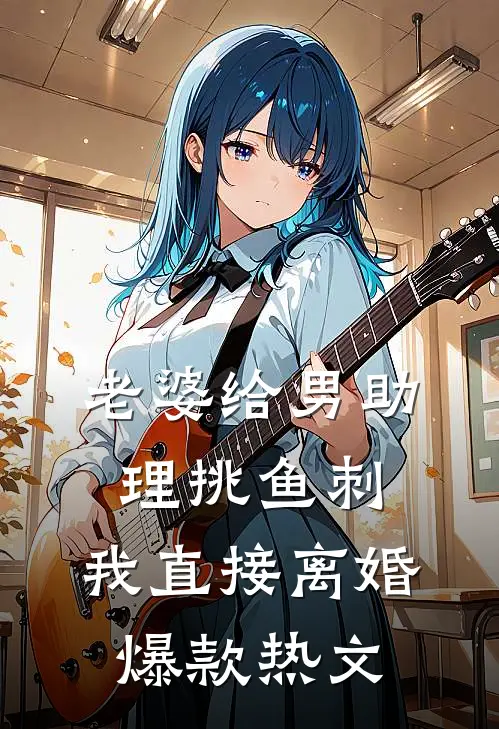 老婆给男助理挑鱼刺，我直接离婚爆款热文
