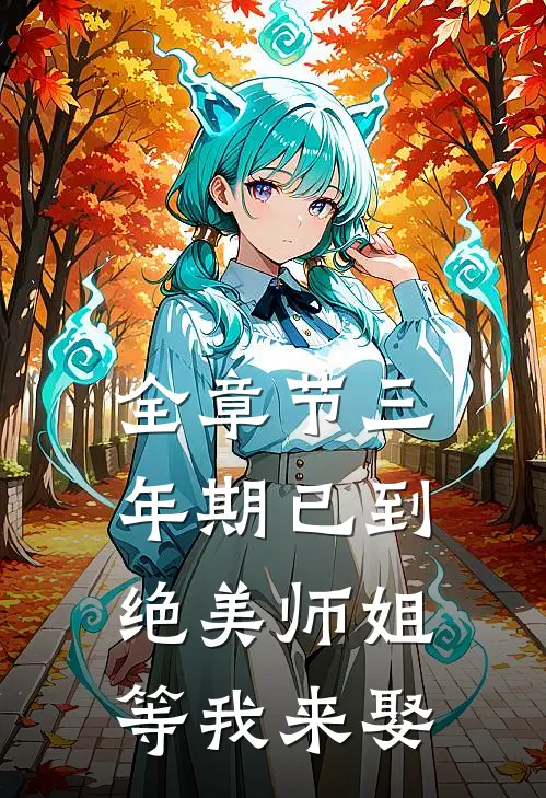 全章节三年期已到，绝美师姐等我来娶