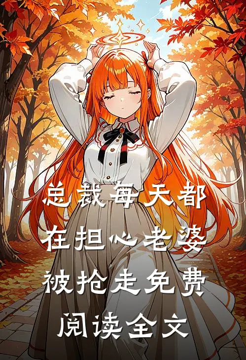 总裁每天都在担心老婆被抢走免费阅读全文