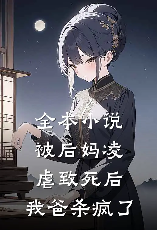 全本小说被后妈凌虐致死后，我爸杀疯了