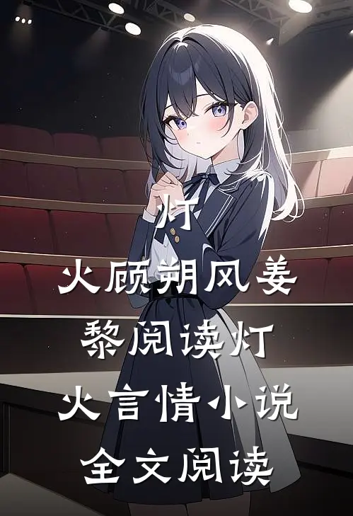 灯.火顾朔风姜黎阅读_灯.火言情小说全文阅读