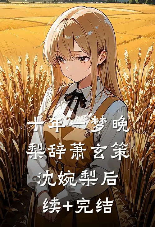 十年一梦晚梨辞萧玄策沈婉梨后续+完结