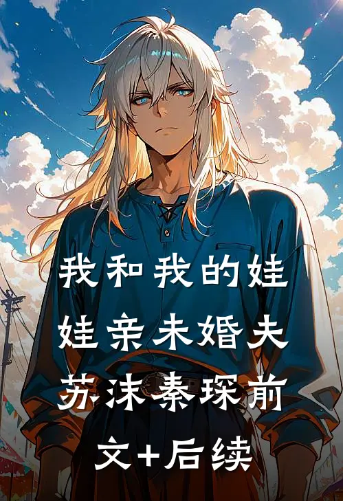 我和我的娃娃亲未婚夫苏沫秦琛前文+后续