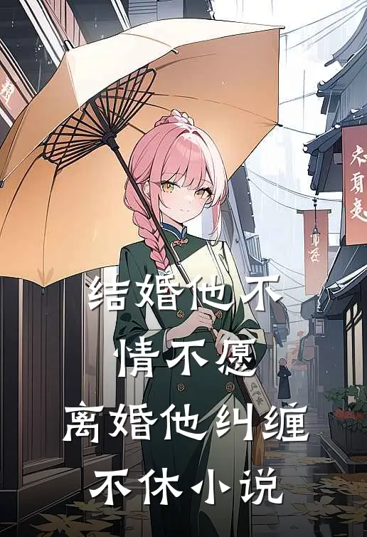 结婚他不情不愿，离婚他纠缠不休小说