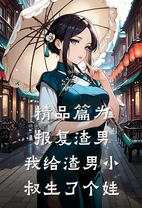 精品篇为报复渣男，我给渣男小叔生了个娃